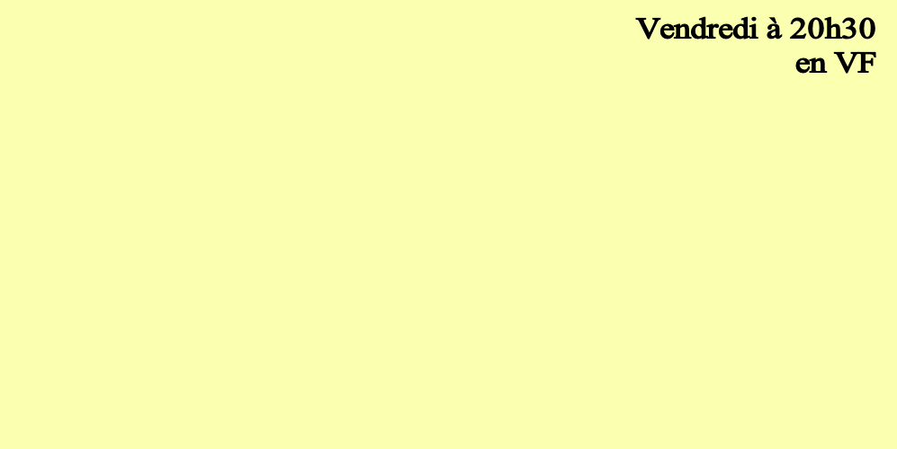  Vendredi à 20h30
en VF
