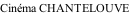 Cinéma CHANTELOUVE

