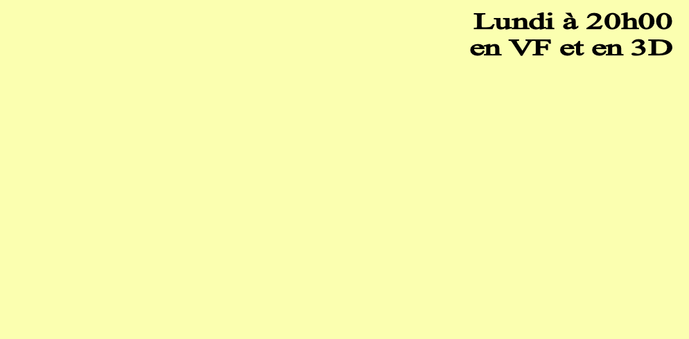   Lundi à 20h00
en VF et en 3D
