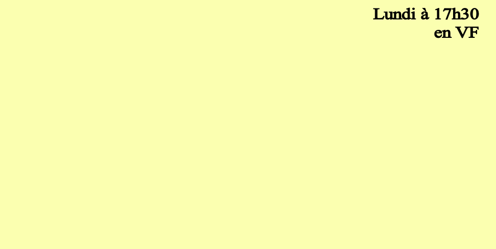 Lundi à 17h30
en VF
